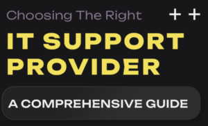 Choosing the Right IT Support Provider: A Comprehensive Guide